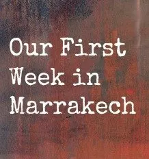 Our First Week in Marrakech: Expat Life