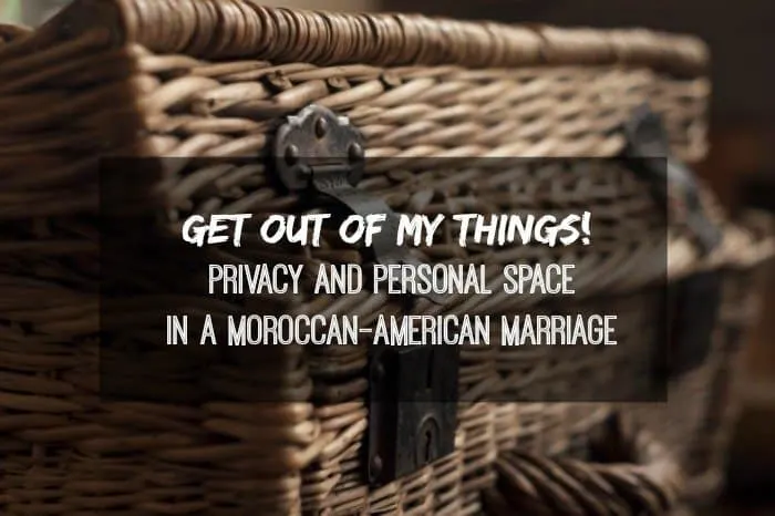 Get Out of my Things! Privacy and Personal Space in a Moroccan-American Marriage