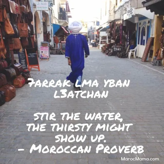 Stir the water, the thirsty might show up - Moroccan Proverb | MarocMama.com