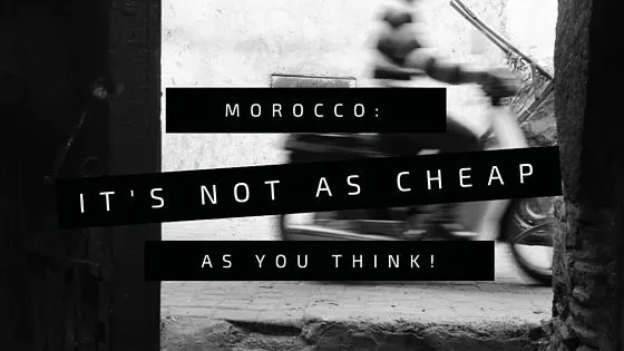 Morocco- It's Not as cheap as you think