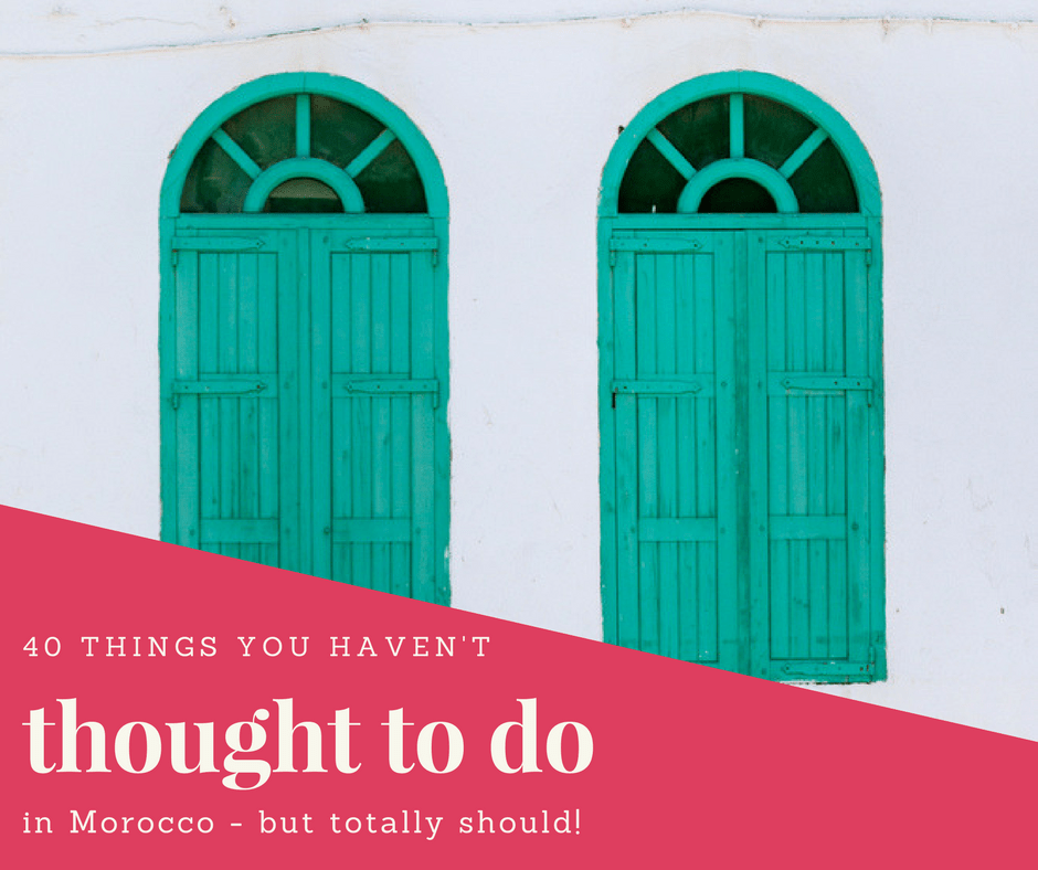 40 Things to Do in Morocco You Haven’t Thought Of!