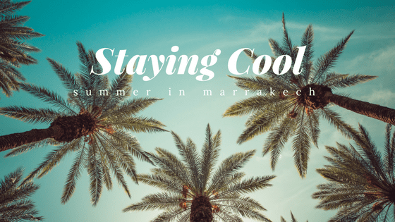 9 Tips for Surviving Summer in Marrakech