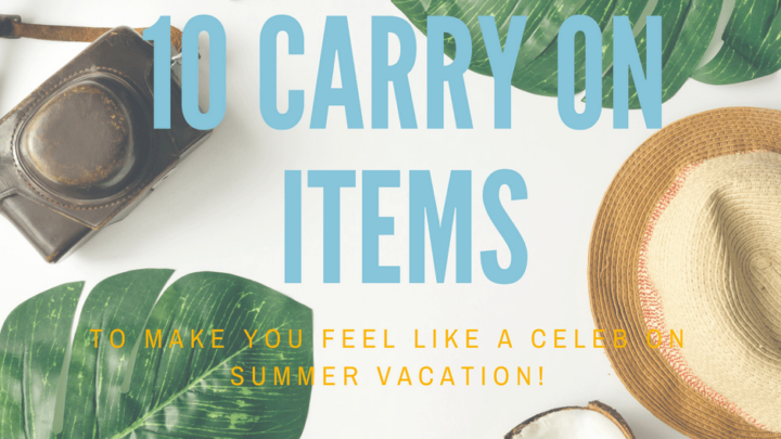 10 Carry-on Items to Make You Feel Like a Total Celebrity on Summer Vacation