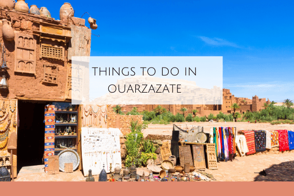 Things to do in Ouarzazate, Morocco