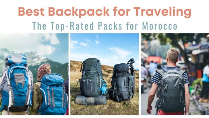 Pictures of men and women carrying traveling backpacks with the text Best Backpack for Traveling The Top-Rated Packs for Morocco