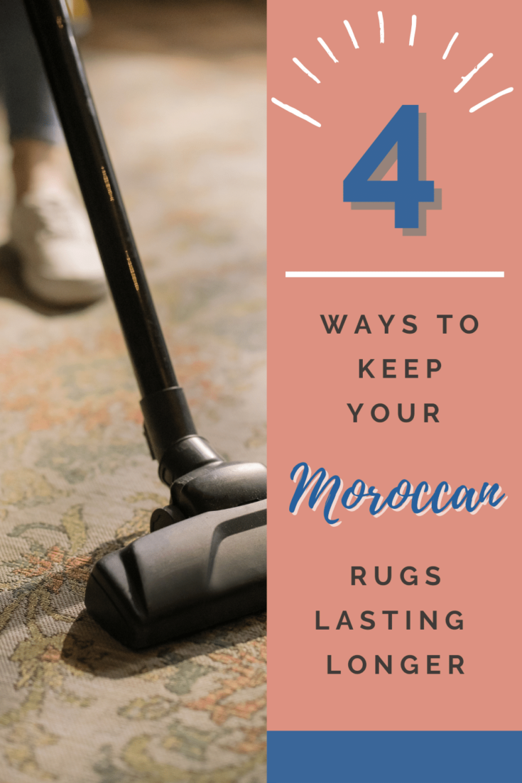The FOUR Things You Need to Know to Keep Your Moroccan Rugs Lasting