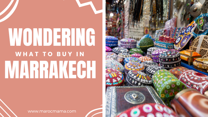 Wondering What to Buy in Marrakech? Here are Some Ideas!