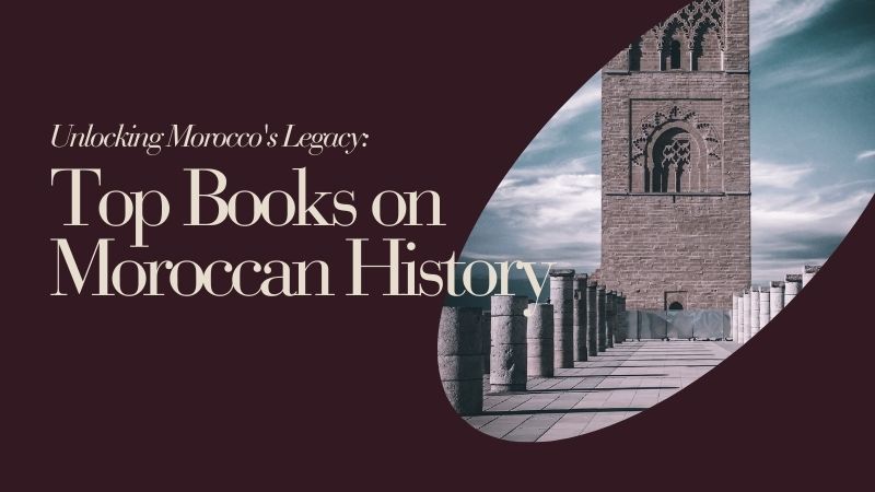 Unlocking Morocco's Legacy: Top Books on Moroccan History
